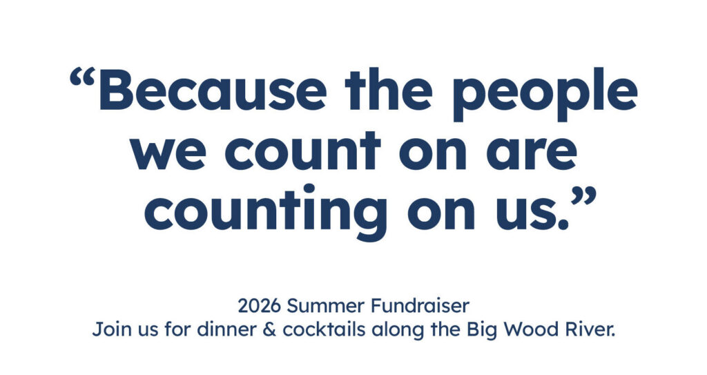 Text graphic reads: Because the people we count on are counting on us. Below, smaller text says, 2026 Summer Fundraiser. Join us for dinner & cocktails along the Big Wood River.