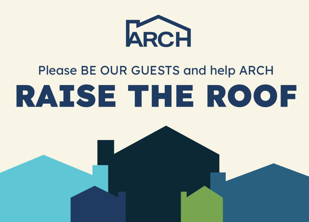 Graphic with the ARCH logo and stylized house rooftops. Text reads: Please BE OUR GUESTS and help ARCH RAISE THE ROOF. Colors include blue, teal, navy, and green on a cream background.